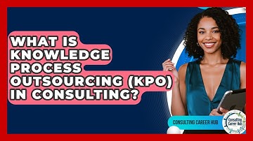 What Is Knowledge Process Outsourcing (KPO) In Consulting? - Consulting Career Hub
