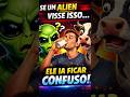 SE UM ALIEN VISSE ISSO… ELE IA FICAR CONFUSO #shorts
