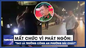 Thiếu tướng Đinh Văn Nơi cách chức trung tá phát ngôn: "Tao là Trưởng Công an phường Bãi Cháy"