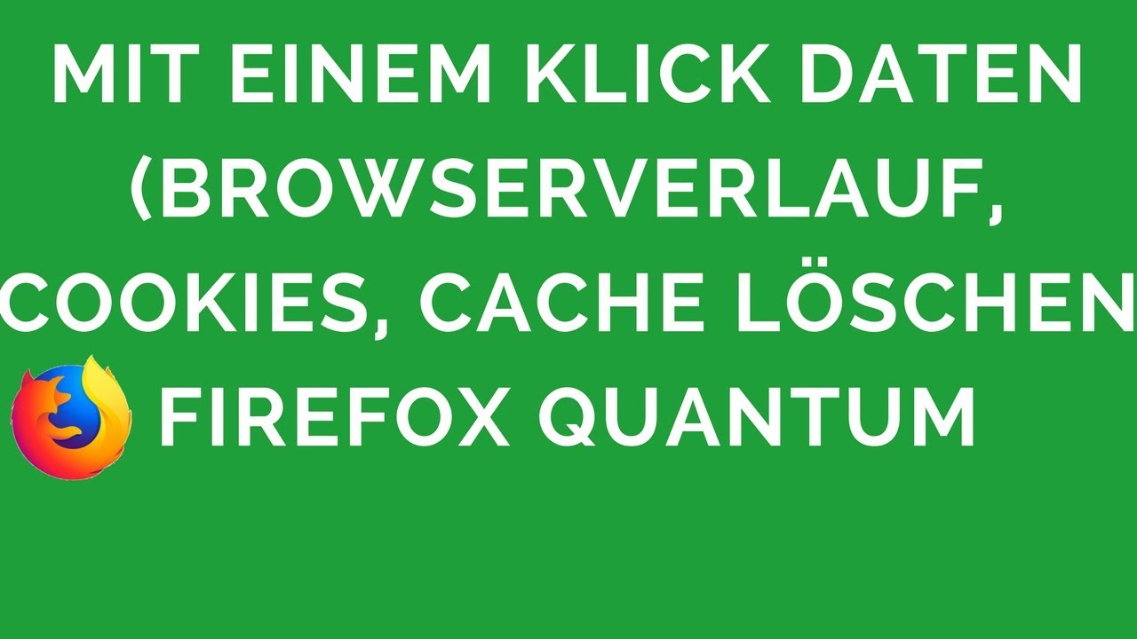 Update Firefox Quantum Browserverlauf, Cookies, Cache mit nur einem Klick löschen