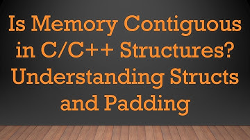 Is Memory Contiguous in C/C+ +  Structures? Understanding Structs and Padding