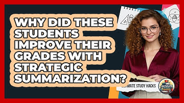 Why Did These Students Improve Their Grades With Strategic Summarization? - Ultimate Study Hacks