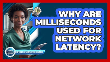 Why Are Milliseconds Used For Network Latency?