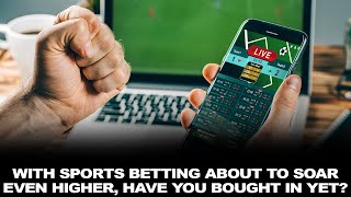 With Sports Betting About to Soar Even Higher, Have You Bought In Yet?