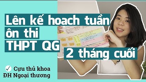 Lên kế hoạch một tuần ôn thi THPT Quốc Gia trong 2 tháng cuối | Tâm sự của Cựu thủ khoa FTU