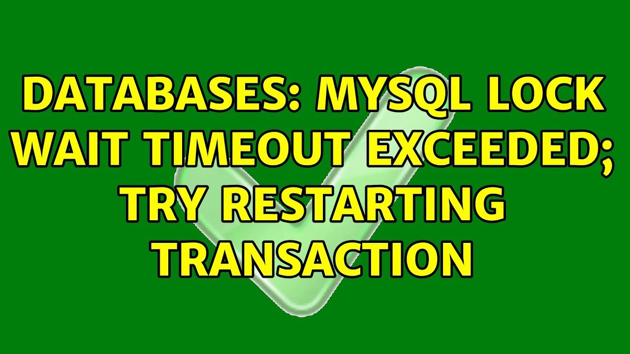 Databases: Mysql Lock Wait Timeout Exceeded; Try Restarting Transaction (2 Solutions!!)