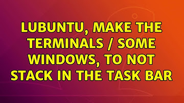 Ubuntu: lubuntu, make the terminals / some windows, to not stack in the task bar