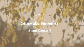 Selamaku Bernafas ( Lirik ) - Syam Kamarul