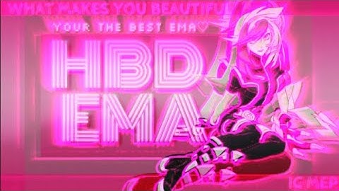 [♡LSS♡] WHAT MAKES YOU BEAUTIFUL HBD EMA❤[IC MEP]
