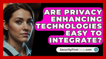 Are Privacy Enhancing Technologies Easy To Integrate? - SecurityFirstCorp.com