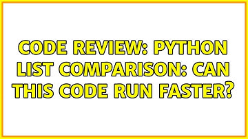 Code Review: Python list comparison: Can this code run faster? (3 Solutions!!)
