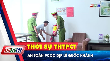 An toàn PCCC dịp lễ Quốc khánh | Cần Thơ TV