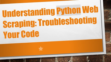 Understanding Python Web Scraping: Troubleshooting Your Code