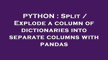 PYTHON : Split / Explode a column of dictionaries into separate columns with pandas