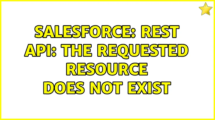 Salesforce: Rest API: The Requested Resource does not Exist