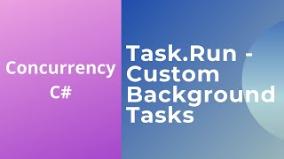 13 - Task.Run - Custom Background Tasks - Offloading the Current Thread - Concurrency in C#