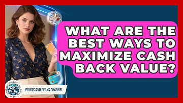 What Are The Best Ways To Maximize Cash Back Value? - Points and Perks Channel