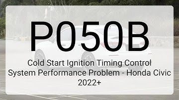 DTC P050B: Cold Start Ignition Timing Control System Performance Problem - Honda Civic 2022+