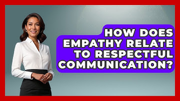 How Does Empathy Relate To Respectful Communication? - Child Welfare Network