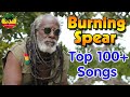 Burning Spear: Greatest Hits 2022 - The Best Of Burning Spear | 100  Songs