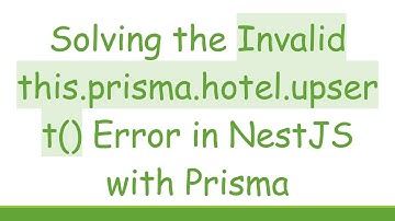 Solving the Invalid this.prisma.hotel.upsert() Error in NestJS with Prisma