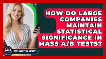 How Do Large Companies Maintain Statistical Significance In Mass A/B Tests? - Saas Marketing Wizards