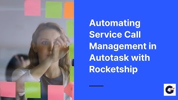 Automating Service Call Management in Autotask with Rocketship