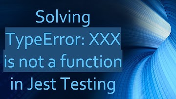 Solving TypeError: XXX is not a function in Jest Testing