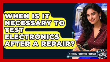 When Is It Necessary to Test Electronics After a Repair? | Electrical Engineering Essentials News