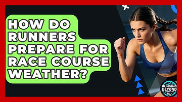 How Do Runners Prepare For Race Course Weather? - Running Beyond Limits