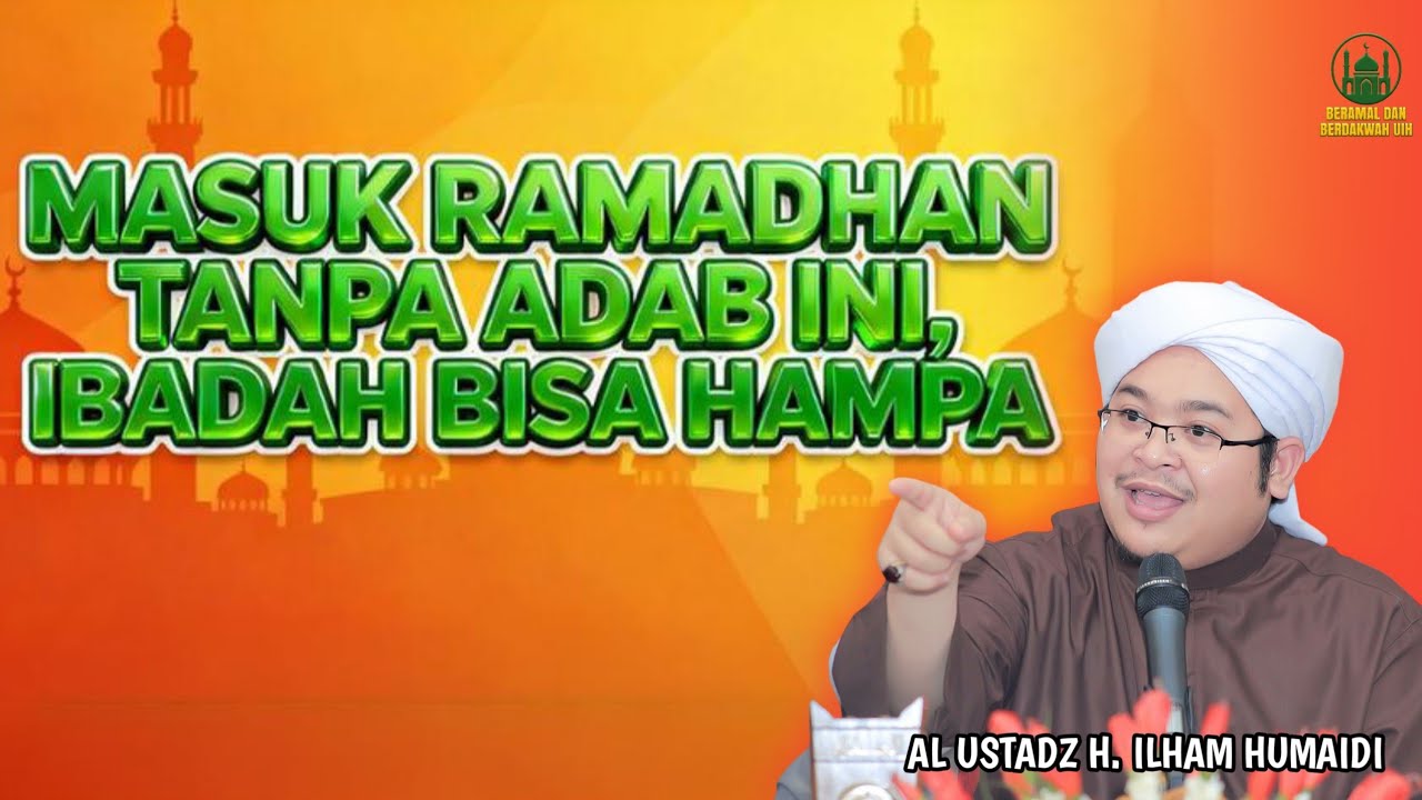 Adab Yang Paling Penting Ketika Memasuki Bulan Ramadhan - Al Ustadz H. Ilham Humaidi