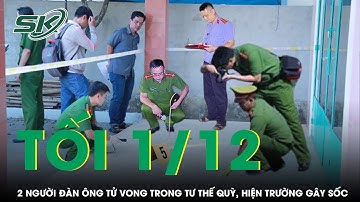 Tối 1/12: 2 người đàn ông tử vong trong tư thế quỳ, nhân chứng phát hiện vật gây sốc ở hiện trường