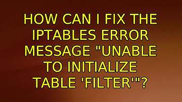 Ubuntu: How can I fix the iptables error message "unable to initialize table 