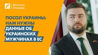 Посол Украины: Нам нужны данные об украинских мужчинах в ЕС | «Домская площадь» на ЛР4