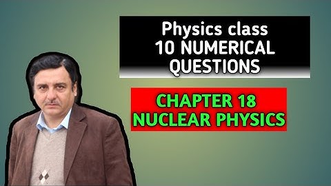 NUCLEAR PHYSICS Chapter 18 NUMERICAL QUESTIONS CLASS 10 KPK BOARD