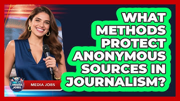 What Methods Protect Anonymous Sources In Journalism? - Media Jobs