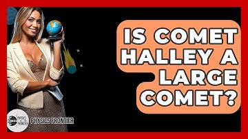 Is Comet Halley A Large Comet? - Physics Frontier