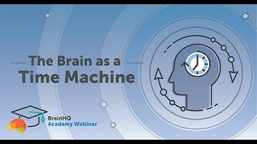 BrainHQ Academy: Your Brain as a Time Machine