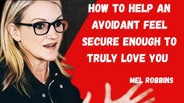HOW TO HELP AN AVOIDANT FEEL SECURE ENOUGH TO TRULY LOVE YOU|MEL ROBBINS MOTIVATINAL SPEECH