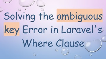 Solving the ambiguous key Error in Laravel