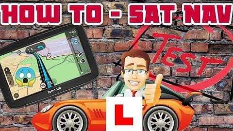HOW TO - Satellite Navigation and how it works on your test???