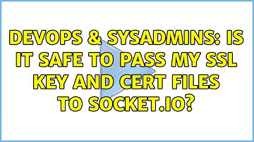 DevOps & SysAdmins: Is it safe to pass my ssl key and cert files to socket.io?