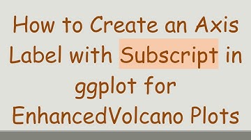 How to Create an Axis Label with Subscript in ggplot for EnhancedVolcano Plots