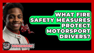 What Fire Safety Measures Protect Motorsport Drivers? - The Racing Xpert