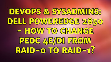 DevOps & SysAdmins: DELL PowerEdge 2850 - How to change PEDC 4e/Di from RAID-0 to Raid-1?