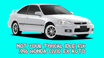 Not Your Typical Idle Fix - 1996 Honda Civic EX 1.6L Idle Problems and Fix