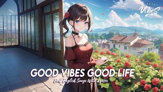 Good Vibes Good Life 🌻 Chill Spotify Playlist Covers |Best English Songs With Lyrics