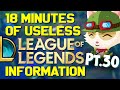 18 Minutes of Useless Information about League of Legends Pt.30!