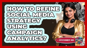 How To Refine Social Media Strategy Using Campaign Analytics?
