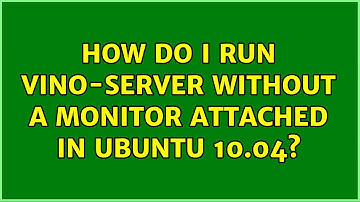 How do I run vino-server without a monitor attached in Ubuntu 10.04? (4 Solutions!!)